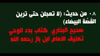 08 من حديث: (لا تعجلن حتى ترين القَصَّة البيضاء)