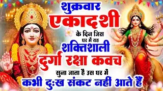 शुक्रवार एकादशी के दिन जिस घर में दुर्गा रक्षा कवच सुना जाता है उस घर में कभी दुःख-संकट नहीं आते हैं
