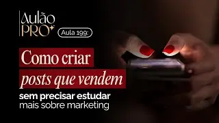 AUL&Atilde;O 199 - Como criar posts que vendem sem precisar estudar mais sobre marketing