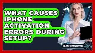 What Causes iPhone Activation Errors During Setup? - All About Operating Systems
