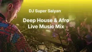 Deep & Afro House Live Music Mix - DJ Super Saiyan