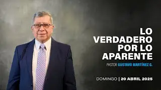 Pastor Gustavo Martínez | Lo verdadero por lo aparente | 20/04/2025