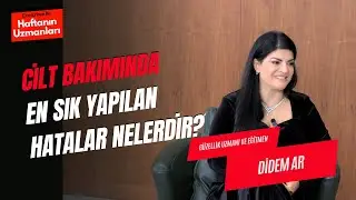 Cilt Bakımında En Sık Yapılan Hatalar Nelerdir? / Didem Ar / Ece Erken ile Haftanın Uzmanları