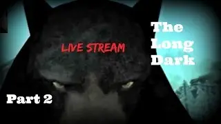 The Long Dark: Live Stream - Bears,Wolves & Pleasant Valley PT 2 of 2