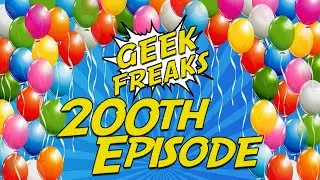 Geek Freaks' 200th Episode! - Podcast