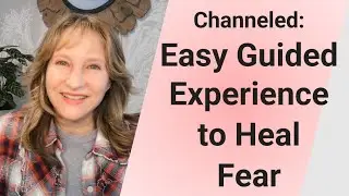 Channeled: Guided experience to help you release fear