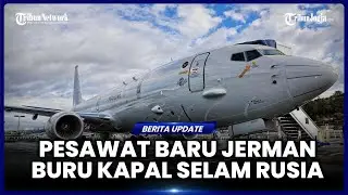 JERMAN DATANGKAN PESAWAT PENGINTAI POSEIDON UNTUK BURU KAPAL SELAM RUSIA