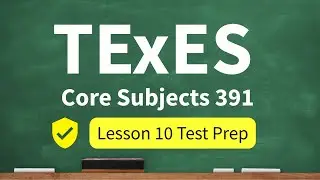 TExES Core Subjects 391  Lesson 10 Test Prep