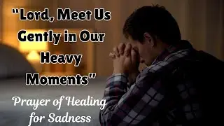 How Can Prayer Help Heal a Sad Heart? | Bible Verses, Lessons and Reflections