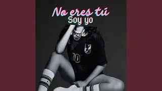 no eres tú soy yo