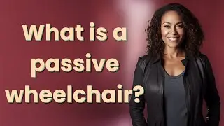What is a passive wheelchair?