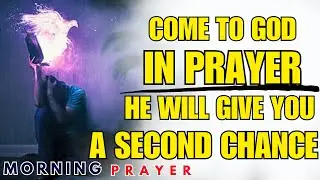 God Will Give You A Second Chance| Powerful Morning Prayer To Start Your Day