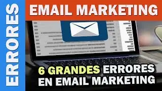 Los 6 Grandes Errores del Email Marketing