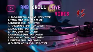 RnB Chill Love Vibes | LAGING NAROON KA, TOTOY BIBO & BURNOUT