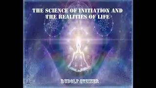 The Science of Initiation and the Realities of Life By Rudolf Steiner