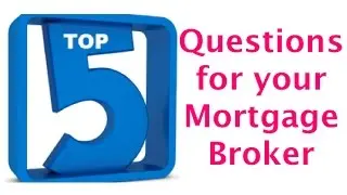 FIVE Questions to Ask Your Mortgage Broker