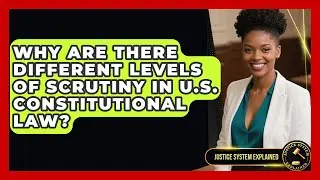 Why Are There Different Levels of Scrutiny in U.S. Constitutional Law? - Justice System Explained