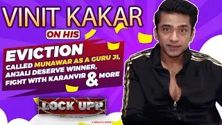 Vinit Kakar On His Eviction, Called Munawar As A Guru ji, Anjali Deserve Winner & More