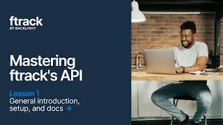 Mastering ftrack's API 1: General Introduction, Setup, and Docs