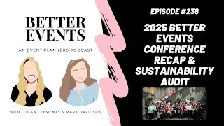 Ep. #238 - 2025 Better Events Conference Recap & Sustainability Audit - Better Events Podcast