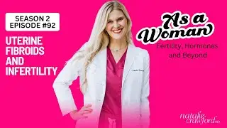 Uterine Fibroids and Infertility, As A Woman with Natalie Crawford, MD