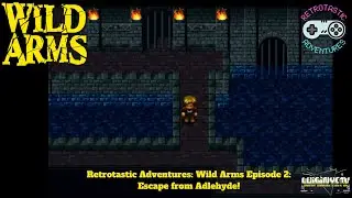 Retrotastic Adventures: Wild Arms Episode 2: Escape From Adlehyde!