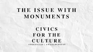 Civics For The Culture - The Issue with Monuments