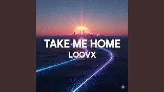 Take Me Home & LoovX