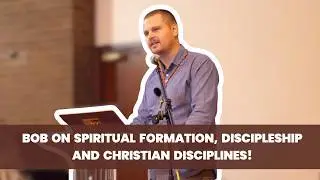 Bob on spiritual formation, discipleship and Christian disciplines!