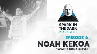 Spark In The Dark Podcast #6 Noah Kekoa | WWE's Kona Reeves