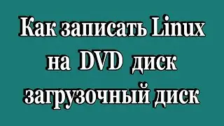 Как записать Linux на DVD диск (загрузочный диск)