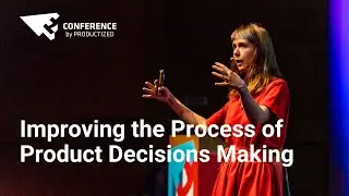 Improving the Process of Product Decisions Making - Tanya Aulachynskaya
