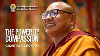 The Power of Compassion  with  Geshe Tashi Dhondup - SESSION 05