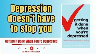 Getting It Done When You're Depressed summary | How to Manage Depression & Stay Productive