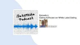 The iDateMedia Podcast - Episode Five - Dating Software Versus White Label Dating Solutions.