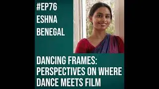 #76 - Eshna Benegal on Dancing Frames: Perspectives on Where Dance Meets Film