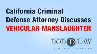 California Criminal Defense Attorney Discusses VEHICULAR MANSLAUGHTER