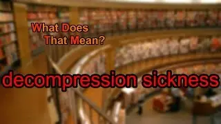 What does decompression sickness mean?
