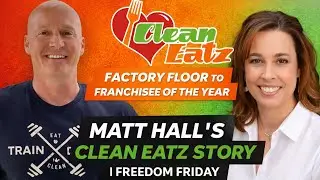 From Factory Floor to Franchisee of the Year: Matt Hall&rsquo;s Clean Eatz Story | Freedom Friday