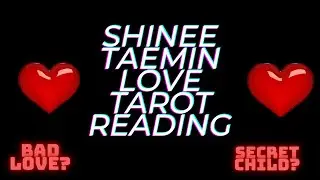 {SHINEE TAEMIN LOVE TAROT READING} SECRET CHILD? BAD LOVE?