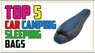TOP 5 Best Sleeping Bags for Car Camping 2026