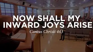 Now Shall My Inward Joys Arise | Cantus Christi #443