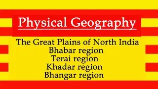 The Great Plains of North India l Bhabar region l Terai region l Khadar region l Bhangar region