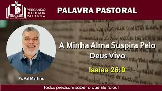 Pr. Val Martins - A Minha Alma Suspira Pelo Deus Vivo - Isa&iacute;as 26:9