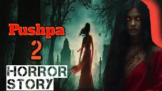 Pushpa 2 Horror Story | Hindi Horror Stories | डरावनी कहानी | Stories By Sameer