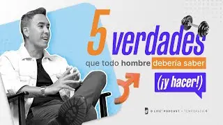 5 verdades que todo hombre deber&iacute;a saber (&iexcl;y hacer!) - B Life Podcast [T5 - EP7]