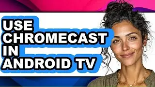 How to Use Chromecast in Android Tv - Step by Step