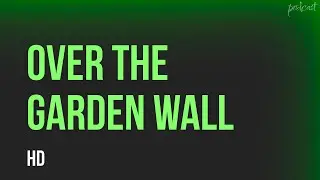 Over the Garden Wall (2014) - HD Full Movie Podcast Episode | Film Review