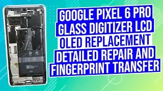Google Pixel 6 Pro Glass Digitizer LCD OLED Replacement Detailed Repair and fingerprint transfer