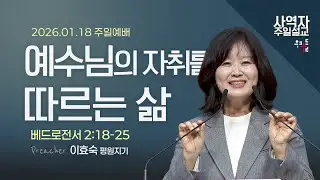 [사역자설교] 예수님의 자취를 따르는 삶 / 베드로전서 2:18-25 - 이효숙 평원지기 | 2026.01.18